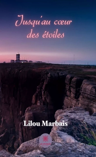 Jusqu’au cœur des étoiles - Lilou Marbais - Le Lys Bleu Éditions