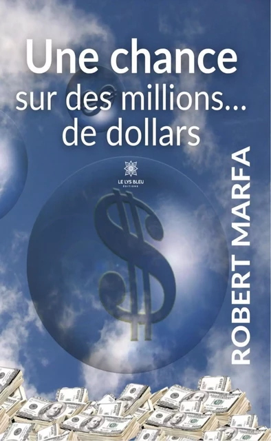 Une chance sur des millions… de dollars - Robert Marfa - Le Lys Bleu Éditions