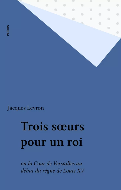 Trois sœurs pour un roi - Jacques Levron - Perrin (réédition numérique FeniXX)