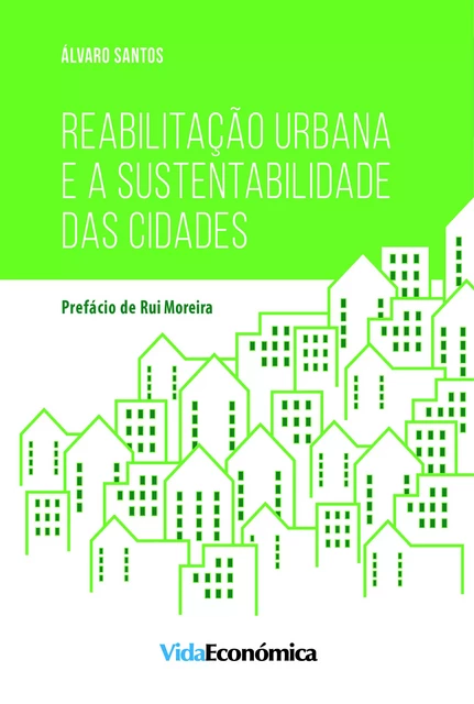 Reabilitação Urbana e a Sustentabilidade das Cidades - Álvaro Santos - Vida Económica Editorial