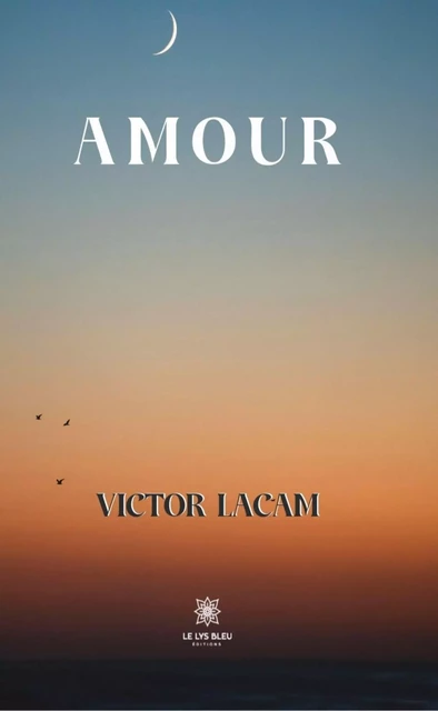 Amour - Victor Lacam - Le Lys Bleu Éditions