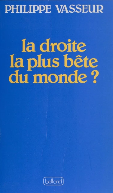 La Droite la plus bête du monde ? - Philippe Vasseur - Belfond (réédition numérique FeniXX)