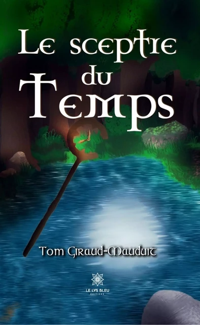 Le sceptre du Temps - Tom Giraud-Mauduit - Le Lys Bleu Éditions