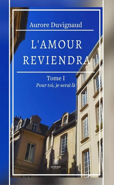 L’amour reviendra - Tome 1 - Aurore Duvignaud - Le Lys Bleu Éditions