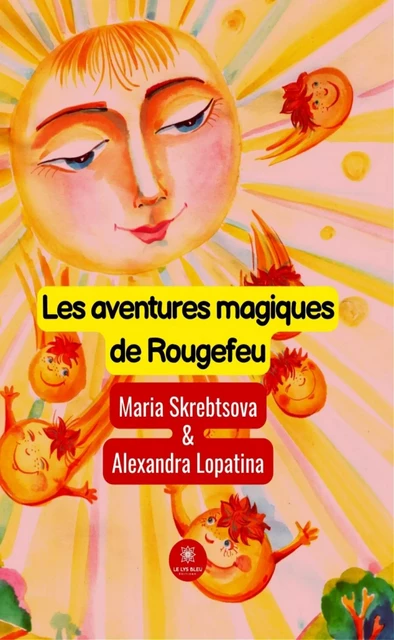 Les aventures magiques de Rougefeu - Maria Skrebtsova, Alexandra Lopatina - Le Lys Bleu Éditions