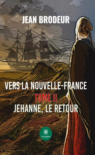 Vers la Nouvelle-France - Tome 2 - Jean Brodeur - Le Lys Bleu Éditions