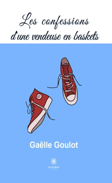 Les confessions d’une vendeuse en baskets - Gaëlle Goulot - Le Lys Bleu Éditions