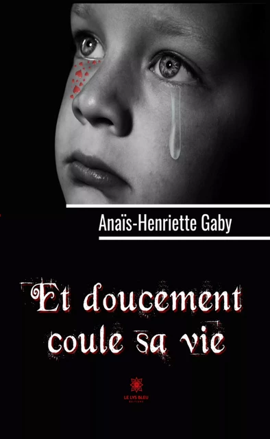 Et doucement coule sa vie - Anaïs-Henriette Gaby - Le Lys Bleu Éditions