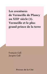 Les aventures de Vermeille de Plancy au XIIIe siècle (1). Vermeille et le plus grand prince de la terre