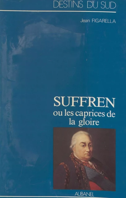 Suffren ou Les caprices de la gloire - Jean Figarella - Aubanel (réédition numérique FeniXX) 