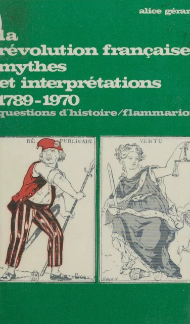 La Révolution française mythes et interprétations - Alice Gérard - Flammarion (réédition numérique FeniXX)