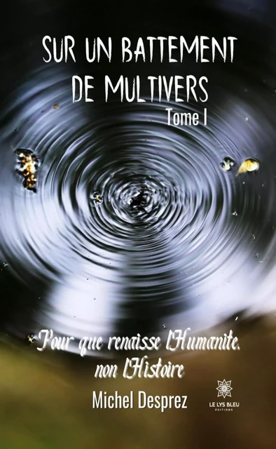 Sur un battement de Multivers - Tome 1 - Michel Desprez - Le Lys Bleu Éditions