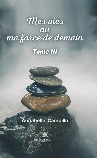 Mes vies ou ma force de demain - Tome 3 - Annabelle Campillo - Le Lys Bleu Éditions