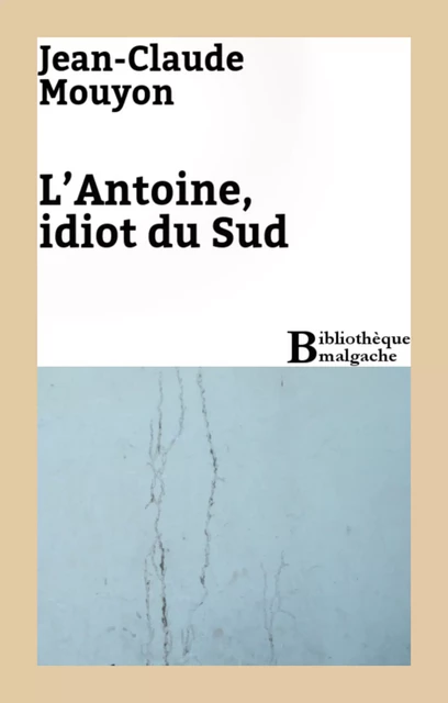 L'Antoine, idiot du Sud - Jean-Claude Mouyon - Bibliothèque malgache