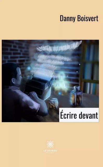 Écrire devant - Danny Boisvert - Le Lys Bleu Éditions