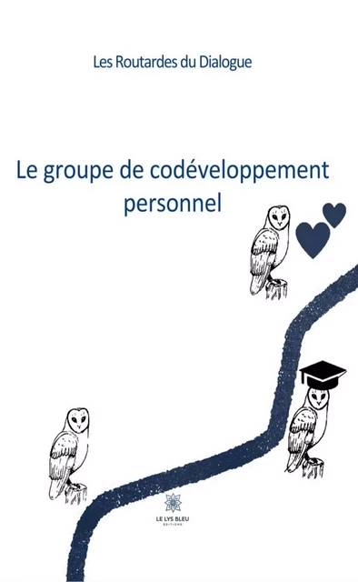 Le groupe de codéveloppement personnel - Les Routardes du Dialogue - Le Lys Bleu Éditions