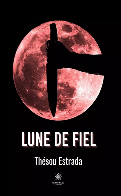 Lune de fiel - Thésou Estrada - Le Lys Bleu Éditions