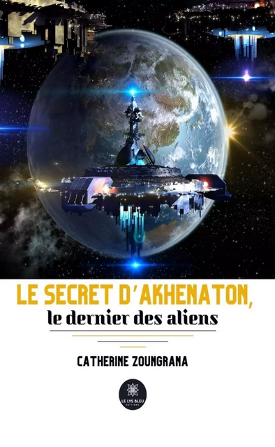 Le secret d’Akhenaton, le dernier des aliens - Catherine Zoungrana - Le Lys Bleu Éditions