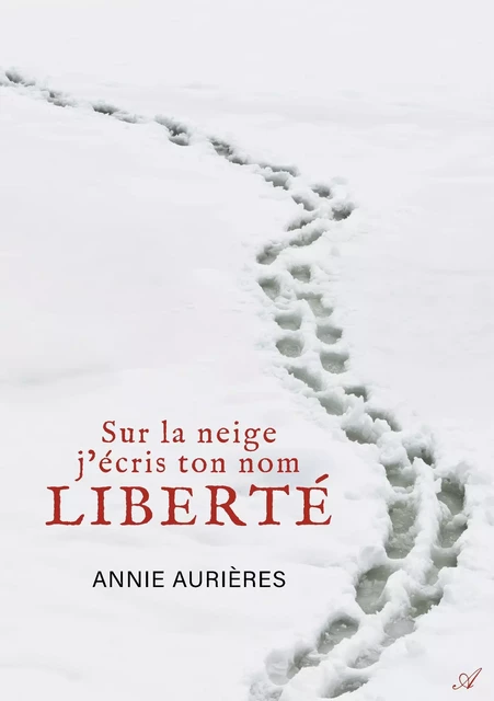 Sur la neige j'écris ton nom Liberté - Annie Aurières - Atramenta