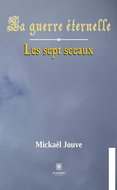 La guerre éternelle - Tome 1 - Mickaël Jouve - Le Lys Bleu Éditions