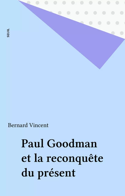 Paul Goodman et la reconquête du présent - Bernard Vincent - Seuil (réédition numérique FeniXX)