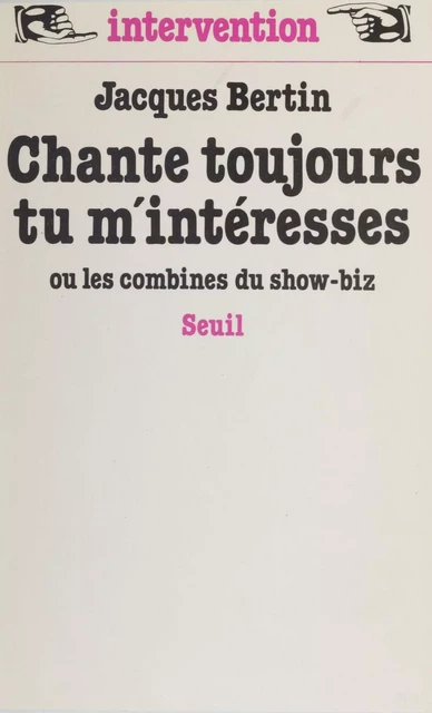 Chante toujours tu m'intéresses ou les Combines du show-biz - Jacques Bertin - Seuil (réédition numérique FeniXX) 