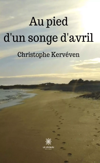 Au pied d’un songe d’avril - Christophe Kervéven - Le Lys Bleu Éditions