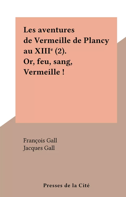 Les aventures de Vermeille de Plancy au XIIIe (2). Or, feu, sang, Vermeille ! - François Gall, Jacques Gall - (Presses de la Cité) réédition numérique FeniXX