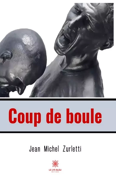 Coup de boule - Jean Michel Zurletti - Le Lys Bleu Éditions