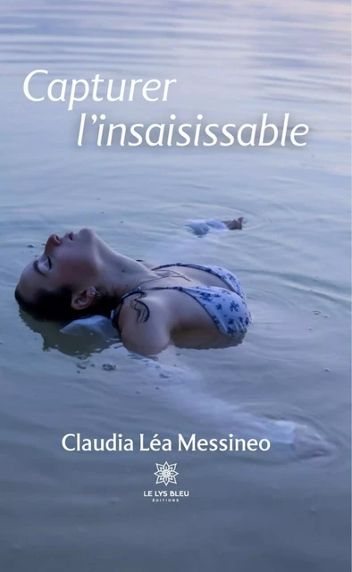 Capturer l’insaisissable - Claudia Léa Messineo - Le Lys Bleu Éditions