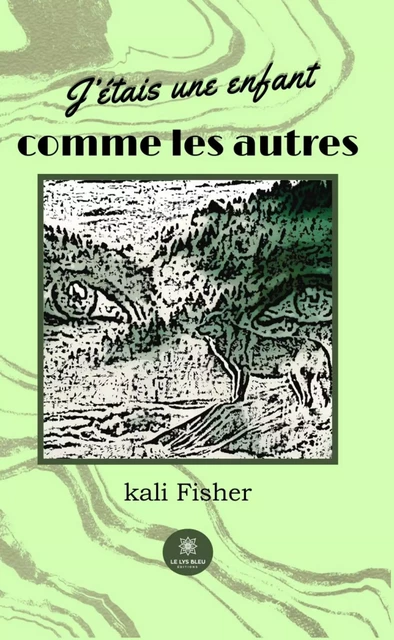 J’étais une enfant comme les autres - Kali Fisher - Le Lys Bleu Éditions