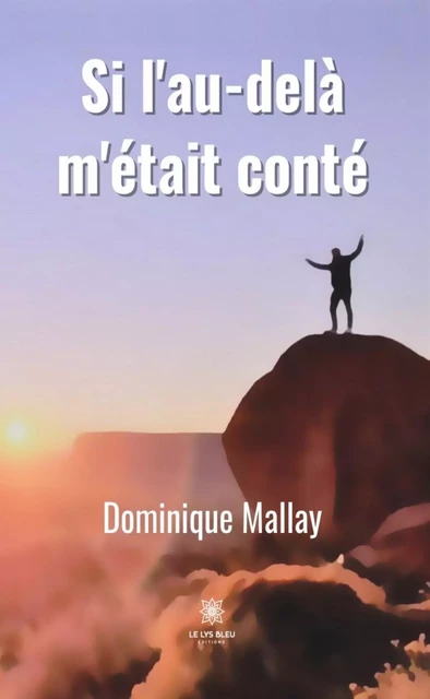 Si l’au-delà m’était conté - Dominique Mallay - Le Lys Bleu Éditions