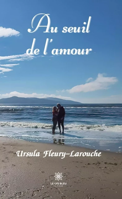 Au seuil de l’amour - Ursula Fleury-Larouche - Le Lys Bleu Éditions