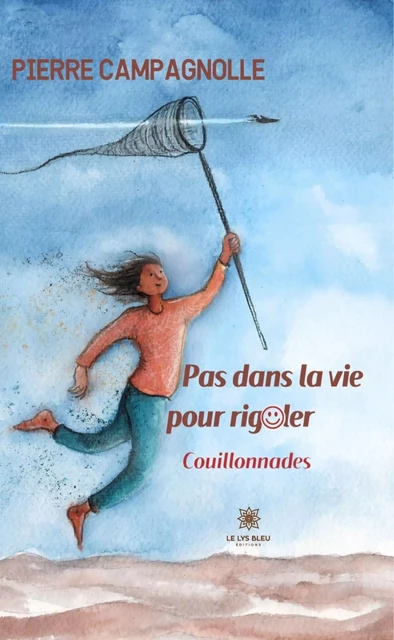 Pas dans la vie pour rigoler - Pierre Campagnolle - Le Lys Bleu Éditions