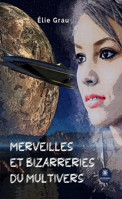 Merveilles et bizarreries du Multivers - Élie Grau - Le Lys Bleu Éditions