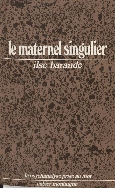 Le Maternel singulier - Ilse Barande - Aubier (réédition numérique FeniXX)