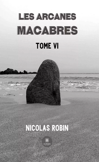 Les arcanes macabres - Tome 6 - Nicolas Robin - Le Lys Bleu Éditions