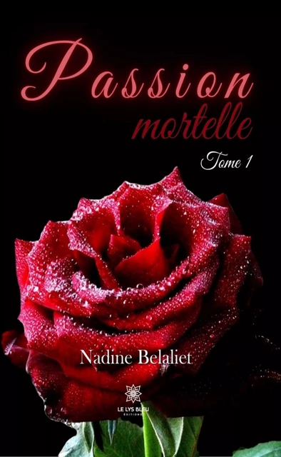 Passion mortelle - Tome 1 - Nadine Belaliet - Le Lys Bleu Éditions