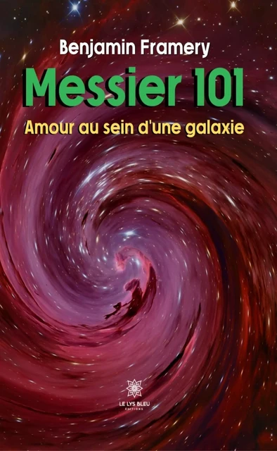 Messier 101 -  Amour au sein d’une galaxie - Benjamin Framery - Le Lys Bleu Éditions