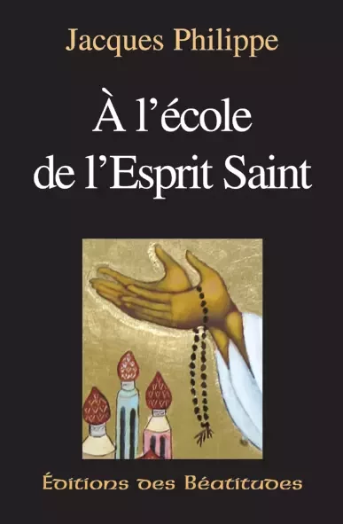 A l'école de l'Esprit Saint - Jacques Philippe - Editions des Béatitudes