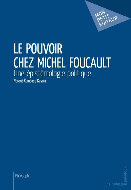 Le Pouvoir chez Michel Foucault - Florent Kambasu Kasula - Mon Petit Editeur