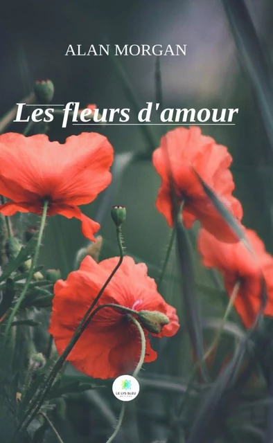 Les fleurs d’amour - Alan Morgan - Le Lys Bleu Éditions