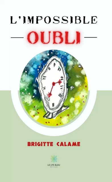 L’impossible oubli - Brigitte Calame - Le Lys Bleu Éditions