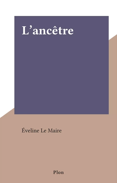 L'ancêtre - Éveline Le Maire - Plon (réédition numérique FeniXX)