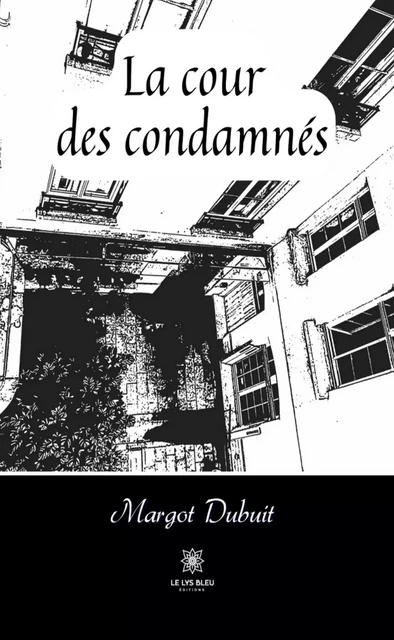 La cour des condamnés - Margot Dubuit - Le Lys Bleu Éditions