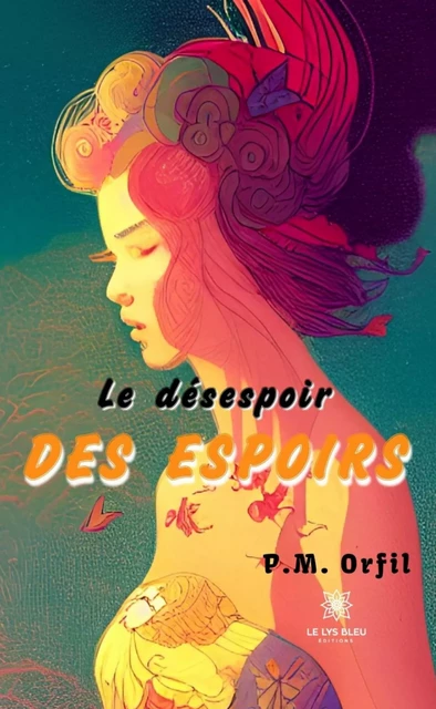 Le désespoir des espoirs - P.M. Orfil - Le Lys Bleu Éditions