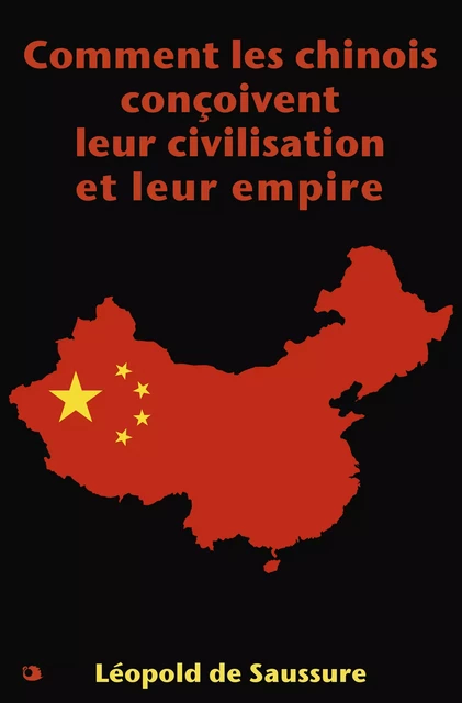 Comment les chinois conçoivent leur civilisation et leur empire - Léopold de Saussure - Alicia Éditions