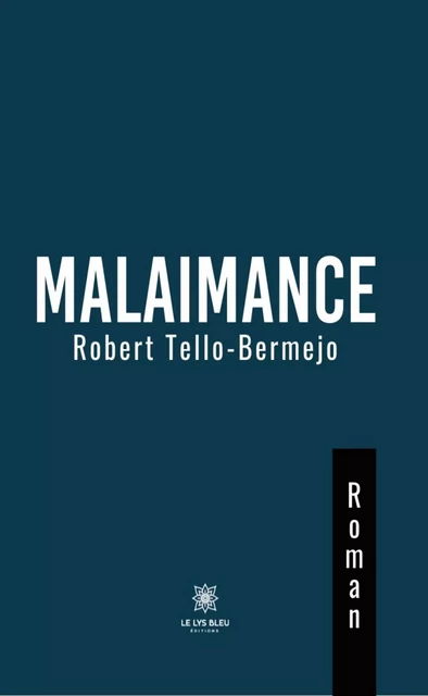 Malaimance - Robert Tello-Bermejo - Le Lys Bleu Éditions