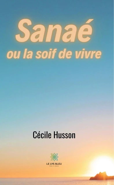 Sanaé ou la soif de vivre - Cécile Husson - Le Lys Bleu Éditions