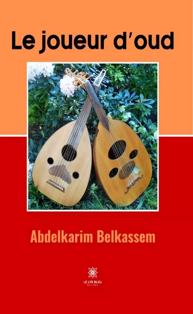 Le joueur d’oud - Abdelkarim Belkassem - Le Lys Bleu Éditions